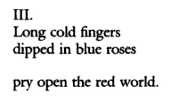 Typeset haiku numbered III: 'Long cold fingers dipped in blue roses — pry open the red world.'