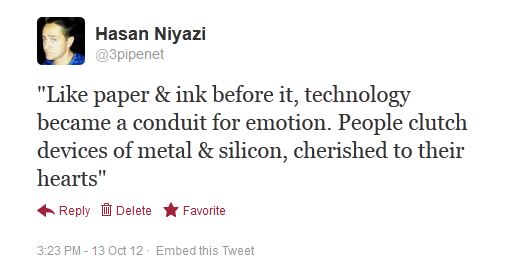 Tweet by Hasan Niyazi: 'Like paper & ink before it, technology became a conduit for emotion. People clutch devices of metal & silicon, cherished to their hearts'