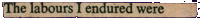 A thin strip of printed text reading The labours I endured were